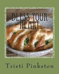 Title: Bless Your Heart: Low-sodium Recipes for a Heart-healthy Lifestyle, Author: Tristi Pinkston