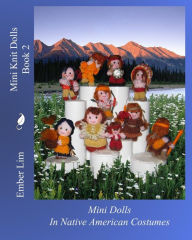 Title: Mini Knit Dolls Book 2: Mini Knitted Dolls In Native American Costumes, Author: Ember Lim