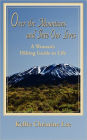 Over the Mountains and Into Our Lives: A Woman's Hiking Guide to Life