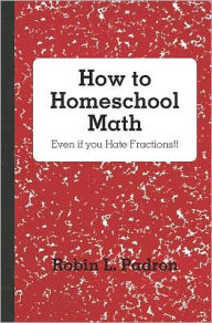 Title: How to Homeschool Math - Even if you Hate Fractions!!, Author: Robin Padron