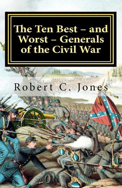 the-ten-best-and-worst-generals-of-the-civil-war-by-robert-jones