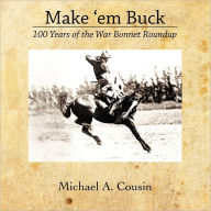 Title: Make 'em Buck: 100 Years of the War Bonnet Roundup, Author: Michael A Cousin