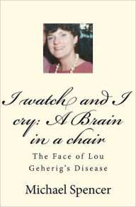 I watch and I cry: A Brain in a Chair: The Face of Lou Geherig's Disease