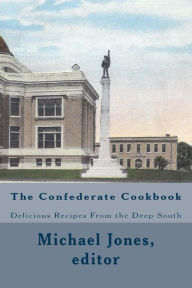 Title: The Confederate Cookbook: Delicious Recipes From the Deep South, Author: Michael Jones