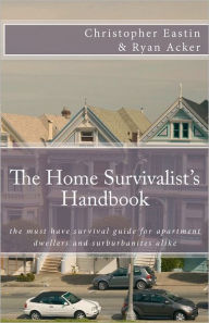 Title: The Home Survivalist's Handbook: The must have survival guide for apartment dwellers and suburbanites alike., Author: Ryan Acker
