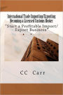 International Trade Importing/Exporting: Becoming a Licensed Customs Broker: Start a Profitable Import/Export Business
