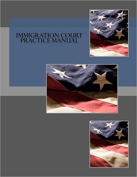 Immigration Court Practice Manual by Executive Office for Immigration