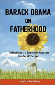 Barack Obama on Fatherhood: The Most Important Speeches on Fatherhood from Our 44th President