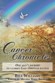 Title: Cancer Chronicles: One man's journey to glorify God through illness, Author: Bill Williams