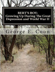 Title: Bert's Boy: Growing Up During The Great Depression and World War II, Author: George E Coon