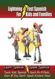 Lightning-Fast Spanish - For Kids and Families: Learn Spanish, Speak Spanish, Teach Kids Spanish- Quick As a Flash, Even If You Don't Speak a Word Now!