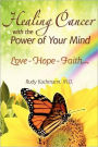 Healing Cancer with the Power of Your Mind: Love - Hope - Faith