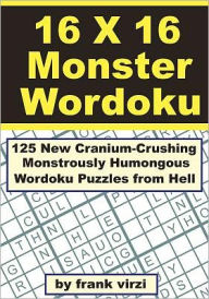 Title: 16 X 16 Monster Wordoku: 125 New Cranium-Crushing, Monstrously Humongous Wordoku Puzzles from Hell, Author: Frank Virzi