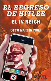 Title: El Regreso de Hitler: El IV Reich, Author: Otto Martin Wolf