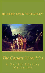 Title: The Cossart Chronicles: A Family History Narrative, Author: Robert Evan Wheatley