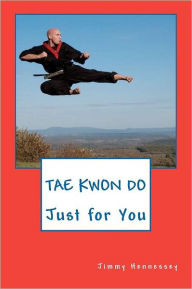 Title: TAE KWON DO Just for You, Author: Jimmy Hennessey