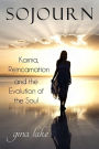 Sojourn: Karma, Reincarnation, and the Evolution of the Soul