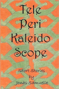 Tele-Peri-Kaleido-Scope: Short Stories