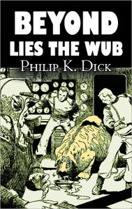 Title: Beyond Lies the Wub by Philip K. Dick, Science Fiction, Fantasy, Author: Philip K. Dick