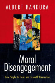 Title: Moral Disengagement: How People Do Harm and Live with Themselves / Edition 1, Author: Albert Bandura