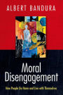 Moral Disengagement: How People Do Harm and Live with Themselves