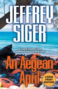 Title: An Aegean April (Chief Inspector Andreas Kaldis Series #9), Author: Jeffrey Siger