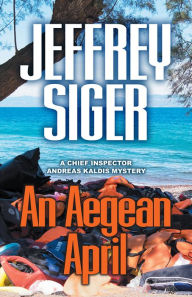 Title: An Aegean April (Chief Inspector Andreas Kaldis Series #9), Author: Jeffrey Siger