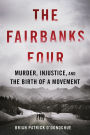 The Fairbanks Four: Murder, Injustice, and the Birth of a Movement