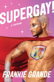 Title: Supergay!: A Memoir, Author: Frankie Grande