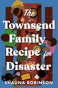 Title: The Townsend Family Recipe for Disaster: A Novel, Author: Shauna Robinson