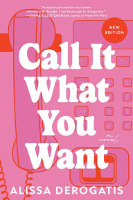 Title: Call It What You Want: A Novel, Author: Alissa DeRogatis