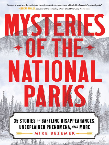 Mysteries of the National Parks: 35 Stories of Baffling Disappearances, Unexplained Phenomena, and More