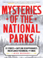 Mysteries of the National Parks: 35 Stories of Baffling Disappearances, Unexplained Phenomena, and More
