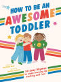 How to Be an Awesome Toddler: 50 Easy Rhymes to Make Growing Up Exciting and Fun!