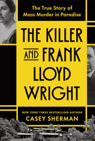 Title: The Killer and Frank Lloyd Wright: The True Story of Mass Murder in Paradise, Author: Casey Sherman