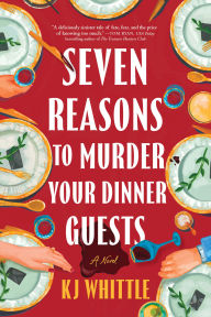 Title: Seven Reasons to Murder Your Dinner Guests: A Novel, Author: KJ Whittle