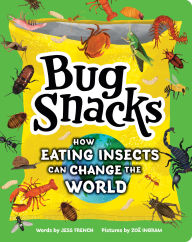 Title: Bug Snacks: How Eating Insects Can Change the World, Author: Jess French