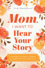 Mom, I Want to Hear Your Story: A Mother's Guided Journal To Share Her Life & Her Love
