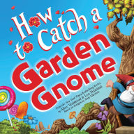 Title: How to Catch a Garden Gnome (Wide Release), Author: Alice Walstead