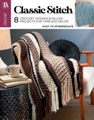 Title: Classic Stitch Crochet: 8 Crochet Afghan & Pillow Projects for Timeless Decor, Author: Leisure Arts