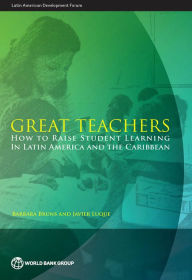 Title: Great Teachers: How to Raise Student Learning in Latin America and the Caribbean, Author: Barbara Bruns