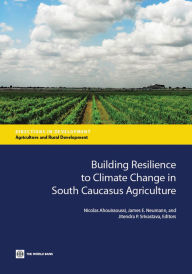 Title: Building Resilience to Climate Change in South Caucasus Agriculture, Author: Nicolas Ahouissoussi