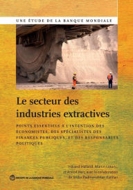 Title: Le secteur des industries extractives: Points essentiels ? l?intention des ?conomistes et des sp?cialistes des finances publiques, Author: Havard Halland