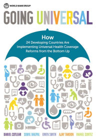 Title: Going Universal: How 24 Developing Countries are Implementing Universal Health Coverage from the Bottom Up, Author: Daniel Cotlear