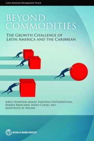 Title: Beyond Commodities: The Growth Challenge of Latin America and the Caribbean, Author: Jorge Thompson Araujo