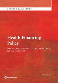Title: Health Financing Policy: The Macroeconomic, Fiscal, and Public Finance Context, Author: Cheryl Cashin