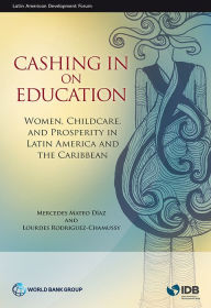 Title: Cashing in on Education: Women, Childcare, and Prosperity in Latin America and the Caribbean, Author: Mercedes Mateo DÃaz
