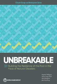 Title: Unbreakable: Building the Resilience of the Poor in the Face of Natural Disasters, Author: Stephane Hallegatte
