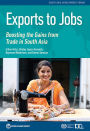 Exports to Jobs: Boosting the Gains from Trade in South Asia