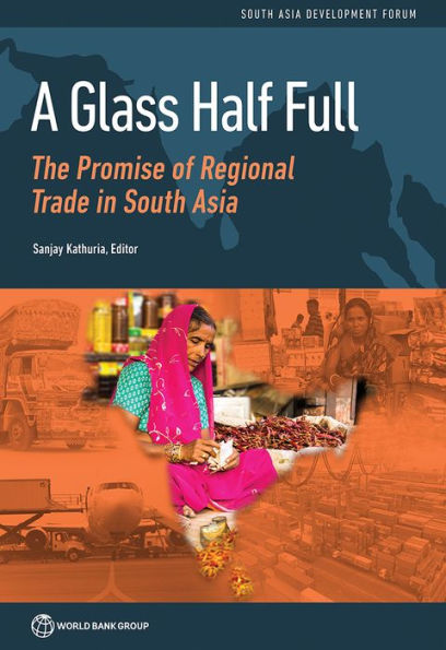 A Glass Half Full: The Promise of Regional Trade in South Asia